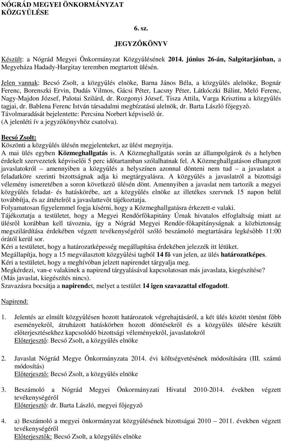 Palotai Szilárd, dr. Rozgonyi József, Tisza Attila, Varga Krisztina a közgyűlés tagjai, dr. Bablena Ferenc István társadalmi megbízatású alelnök, főjegyző.