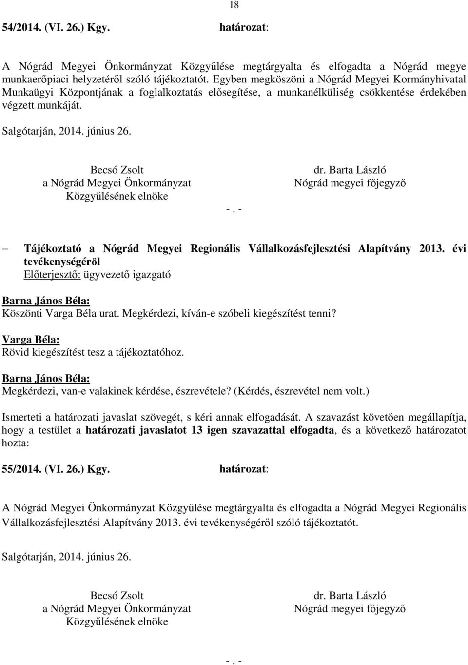 Tájékoztató a Nógrád Megyei Regionális Vállalkozásfejlesztési Alapítvány 2013. évi tevékenységéről Előterjesztő: ügyvezető igazgató Barna János Béla: Köszönti Varga Béla urat.