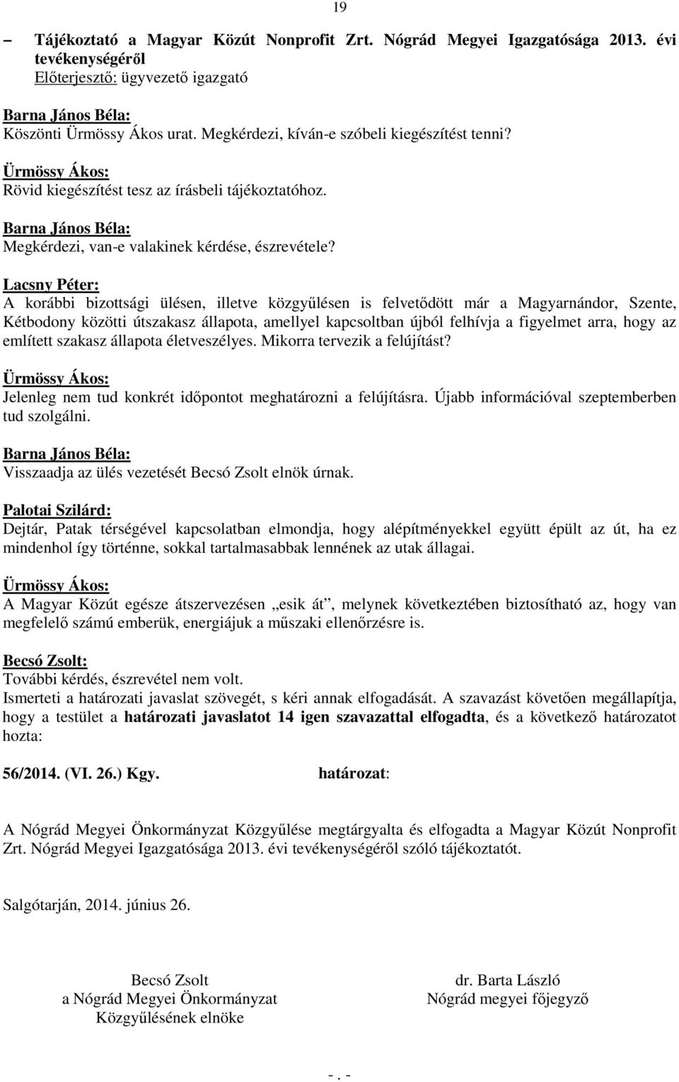 A korábbi bizottsági ülésen, illetve közgyűlésen is felvetődött már a Magyarnándor, Szente, Kétbodony közötti útszakasz állapota, amellyel kapcsoltban újból felhívja a figyelmet arra, hogy az