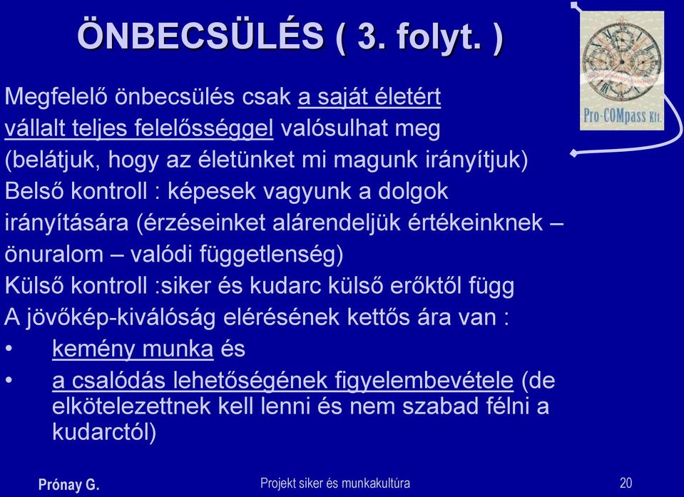 irányítjuk) Belső kontroll : képesek vagyunk a dolgok irányítására (érzéseinket alárendeljük értékeinknek önuralom valódi függetlenség)