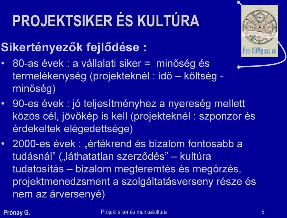 érdekeltek elégedettsége) 2000-es évek : értékrend és bizalom fontosabb a tudásnál ( láthatatlan szerződés kultúra tudatosítás