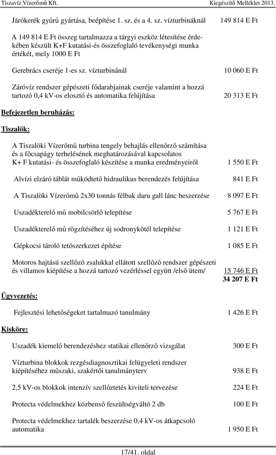 vízturbináknál 149 814 E Ft A 149 814 E Ft összeg tartalmazza a tárgyi eszköz létesítése érdekében készült K+F kutatási-és összefoglaló tevékenységi munka értékét, mely 1000 E Ft Gerebrács cseréje