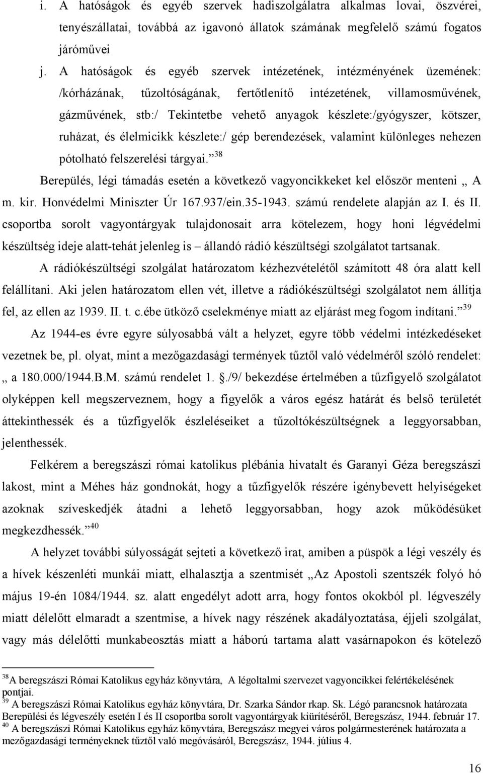 készlete:/gyógyszer, kötszer, ruházat, és élelmicikk készlete:/ gép berendezések, valamint különleges nehezen pótolható felszerelési tárgyai.