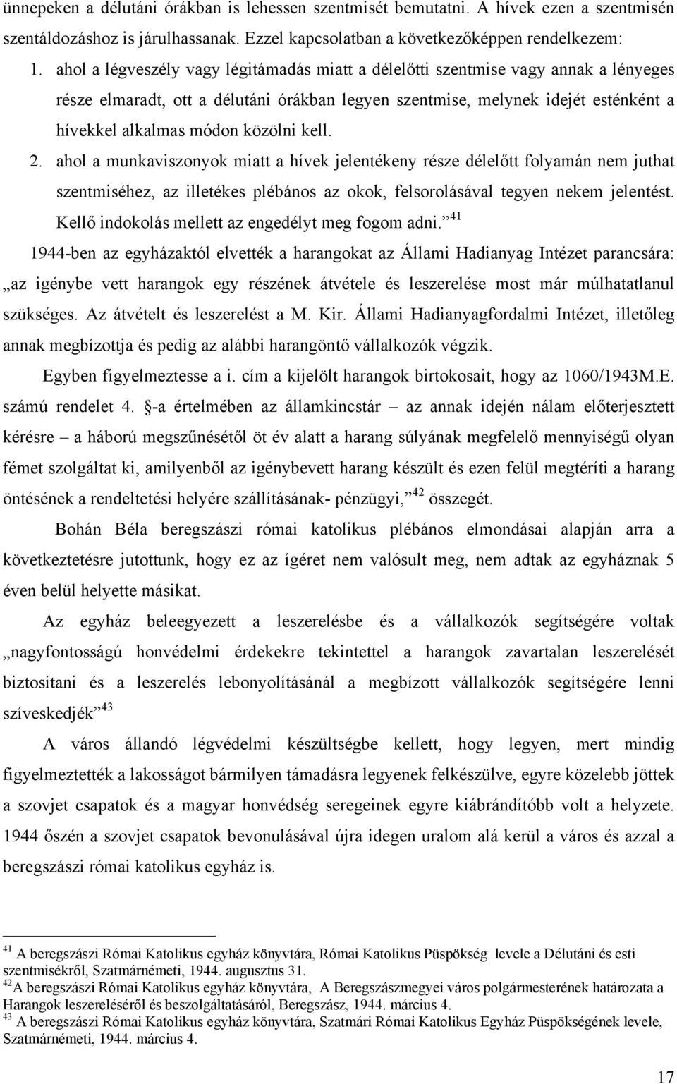 közölni kell. 2. ahol a munkaviszonyok miatt a hívek jelentékeny része délelőtt folyamán nem juthat szentmiséhez, az illetékes plébános az okok, felsorolásával tegyen nekem jelentést.