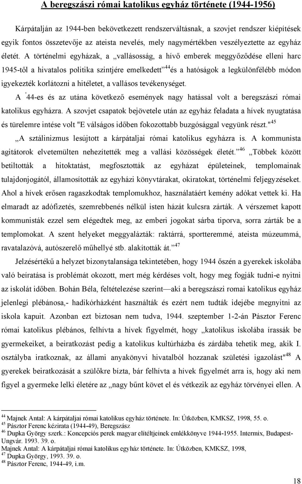 A történelmi egyházak, a vallásosság, a hívő emberek meggyőződése elleni harc 1945-től a hivatalos politika szintjére emelkedett 44 és a hatóságok a legkülönfélébb módon igyekezték korlátozni a