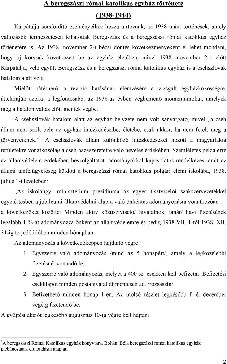 november 2-a előtt Kárpátalja, vele együtt Beregszász és a beregszászi római katolikus egyház is a csehszlovák hatalom alatt volt.