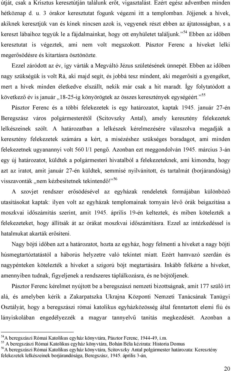 54 Ebben az időben keresztutat is végeztek, ami nem volt megszokott. Pásztor Ferenc a híveket lelki megerősödésre és kitartásra ösztönözte.