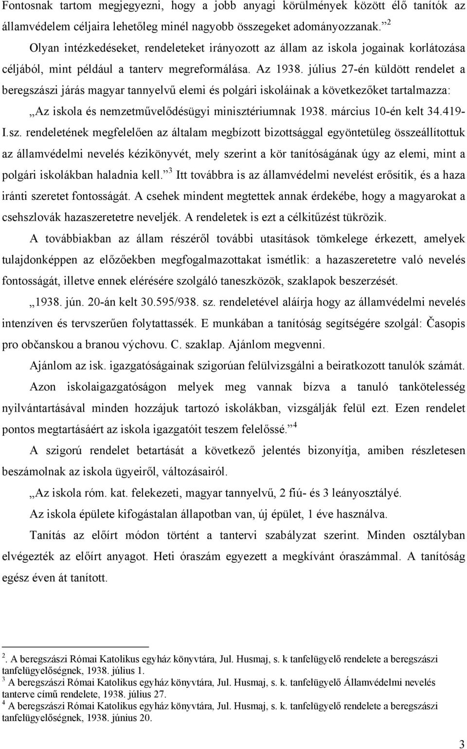 július 27-én küldött rendelet a beregszászi járás magyar tannyelvű elemi és polgári iskoláinak a következőket tartalmazza: Az iskola és nemzetművelődésügyi minisztériumnak 1938. március 10-én kelt 34.