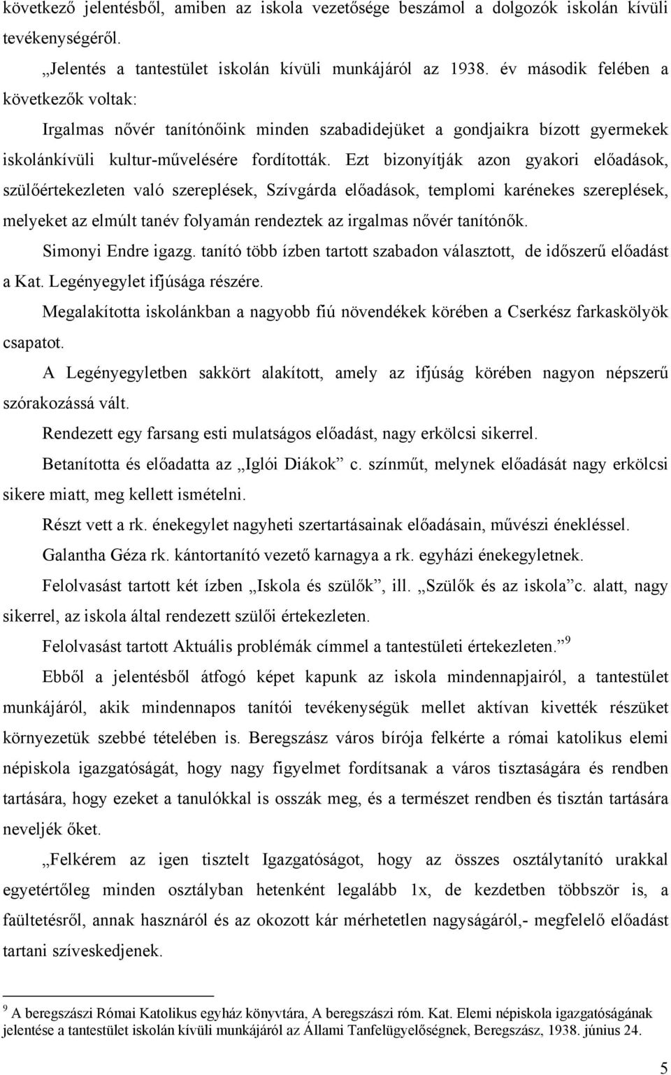 Ezt bizonyítják azon gyakori előadások, szülőértekezleten való szereplések, Szívgárda előadások, templomi karénekes szereplések, melyeket az elmúlt tanév folyamán rendeztek az irgalmas nővér