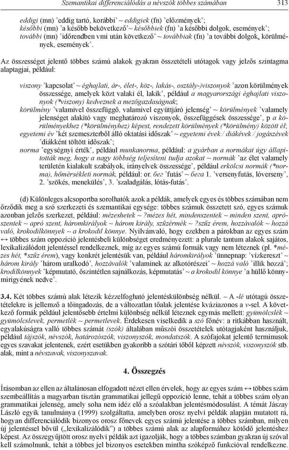 Az összességet jelentő többes számú alakok gyakran összetételi utótagok vagy jelzős szintagma alaptagjai, például: viszony kapcsolat ~ éghajlati, ár-, élet-, köz-, lakás-, osztály-)viszonyok azon