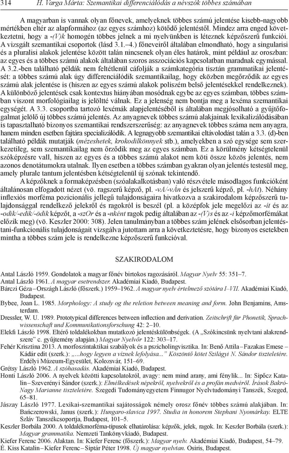 számhoz) kötődő jelentéstől. Mindez arra enged következtetni, hogy a -(V)k homogén többes jelnek a mi nyelvünkben is léteznek képzőszerű funkciói. A vizsgált szemantikai csoportok (lásd 3.1. 4.