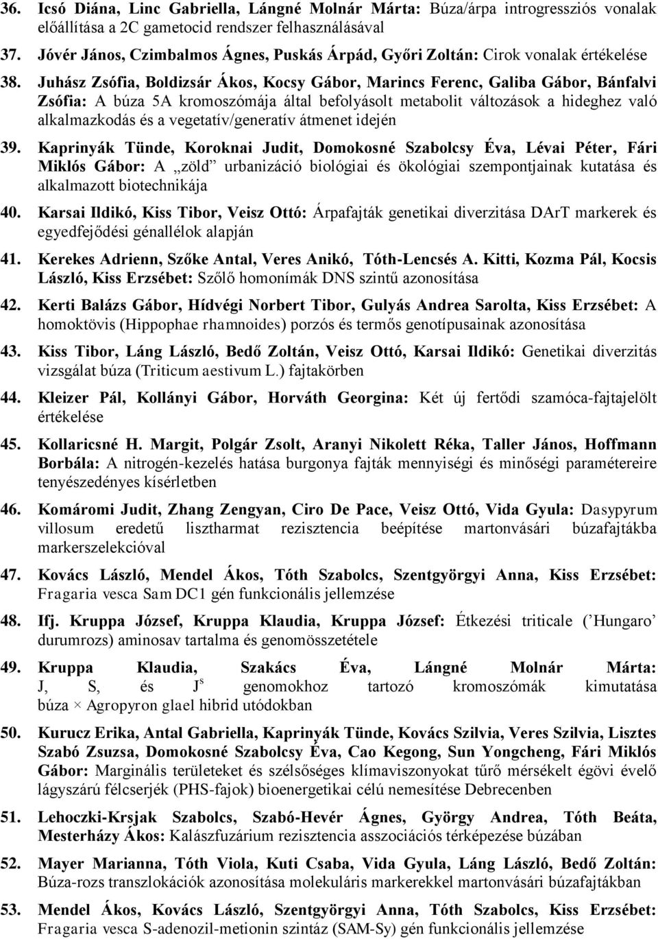 Juhász Zsófia, Boldizsár Ákos, Kocsy Gábor, Marincs Ferenc, Galiba Gábor, Bánfalvi Zsófia: A búza 5A kromoszómája által befolyásolt metabolit változások a hideghez való alkalmazkodás és a