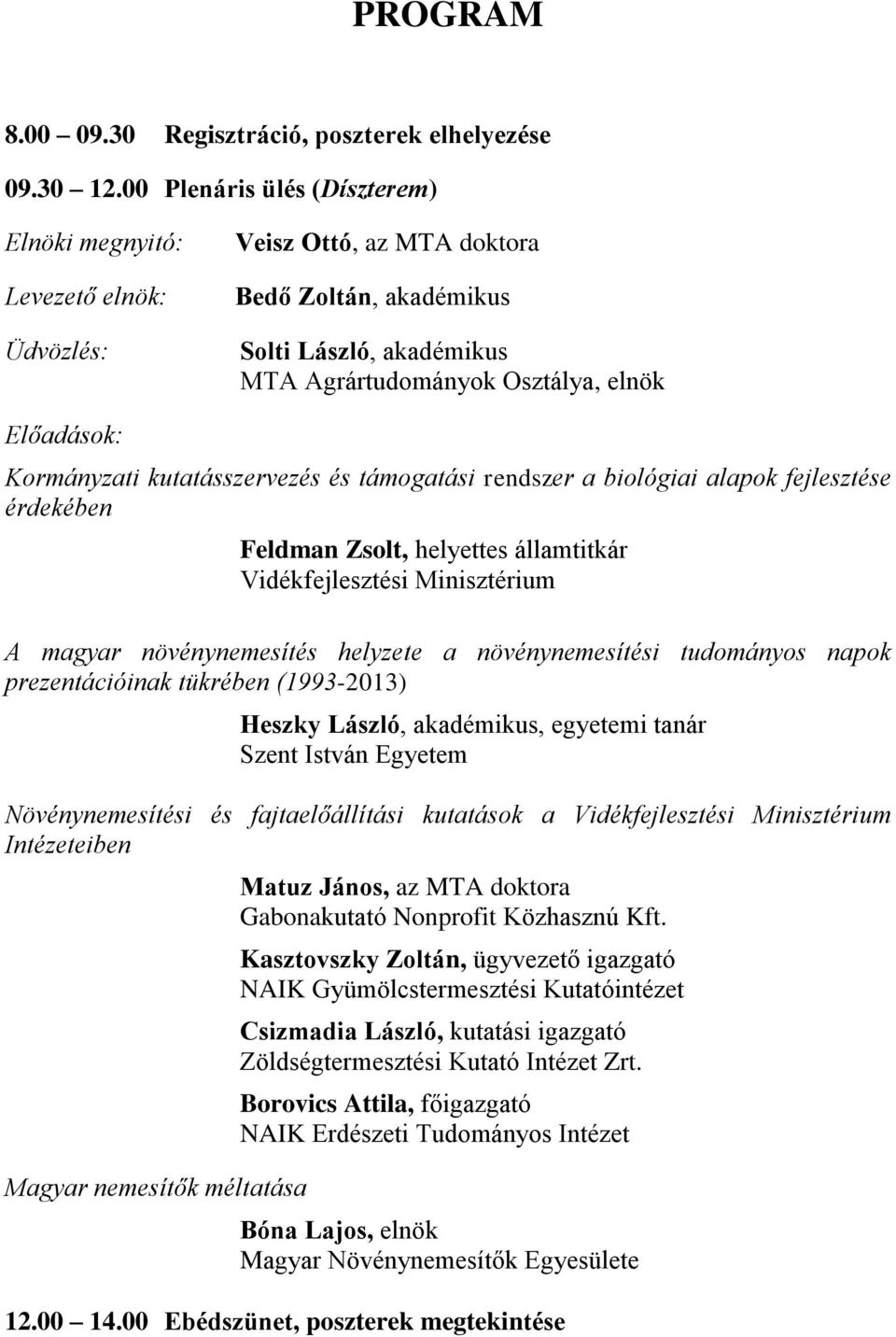 Kormányzati kutatásszervezés és támogatási rendszer a biológiai alapok fejlesztése érdekében Feldman Zsolt, helyettes államtitkár Vidékfejlesztési Minisztérium A magyar növénynemesítés helyzete a