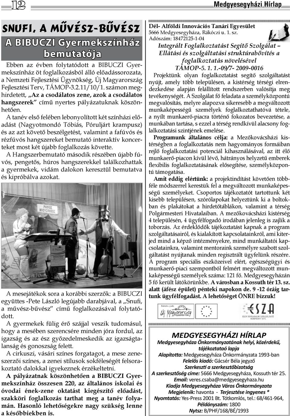 A tanév első felében lebonyolított két színházi előadást (Nagyotmondó Tóbiás, Póruljárt krampusz) és az azt követő beszélgetést, valamint a fafúvós és rézfúvós hangszereket bemutató interaktív