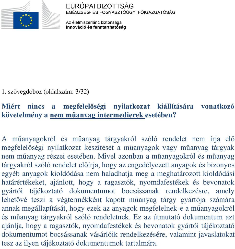 A műanyagokról és műanyag tárgyakról szóló rendelet nem írja elő megfelelőségi nyilatkozat készítését a műanyagok vagy műanyag tárgyak nem műanyag részei esetében.