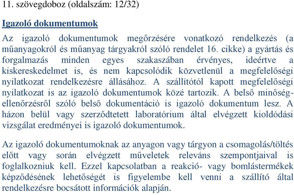 A szállítótól kapott megfelelőségi nyilatkozat is az igazoló dokumentumok közé tartozik. A belső minőségellenőrzésről szóló belső dokumentáció is igazoló dokumentum lesz.