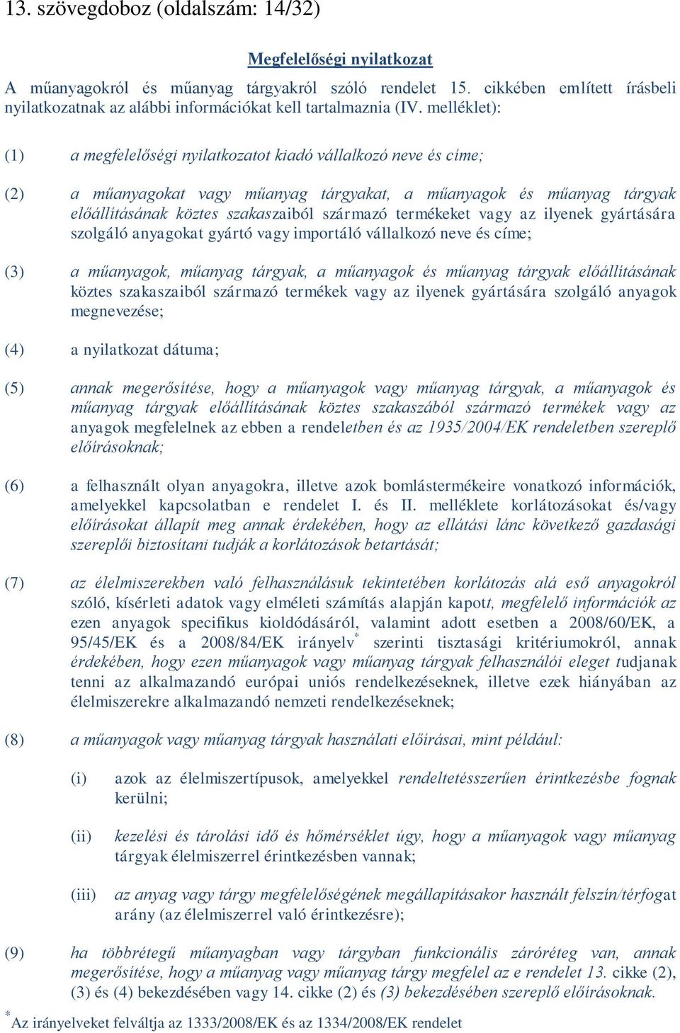 melléklet): (1) a megfelelőségi nyilatkozatot kiadó vállalkozó neve és címe; (2) a műanyagokat vagy műanyag tárgyakat, a műanyagok és műanyag tárgyak előállításának köztes szakaszaiból származó