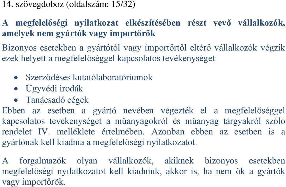 gyártó nevében végezték el a megfelelőséggel kapcsolatos tevékenységet a műanyagokról és műanyag tárgyakról szóló rendelet IV. melléklete értelmében.