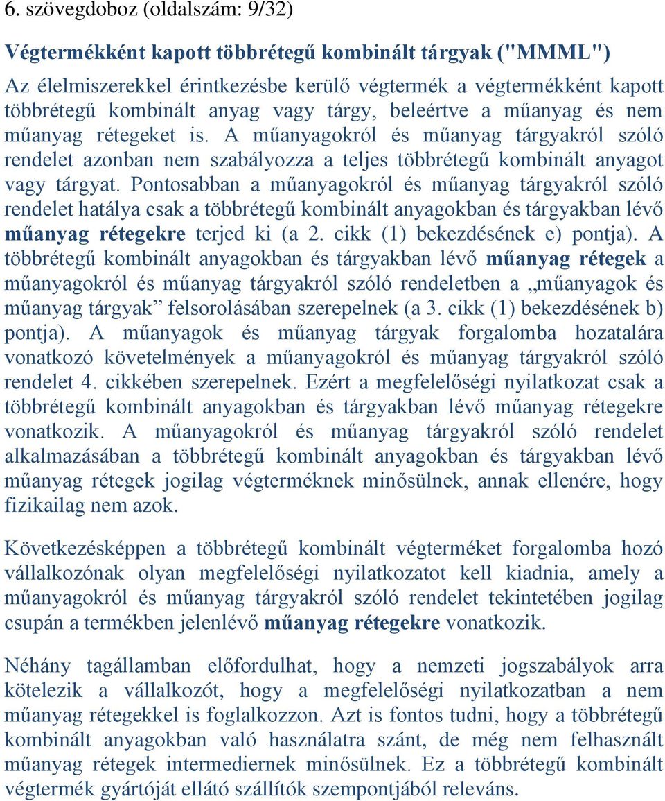 Pontosabban a műanyagokról és műanyag tárgyakról szóló rendelet hatálya csak a többrétegű kombinált anyagokban és tárgyakban lévő műanyag rétegekre terjed ki (a 2. cikk (1) bekezdésének e) pontja).