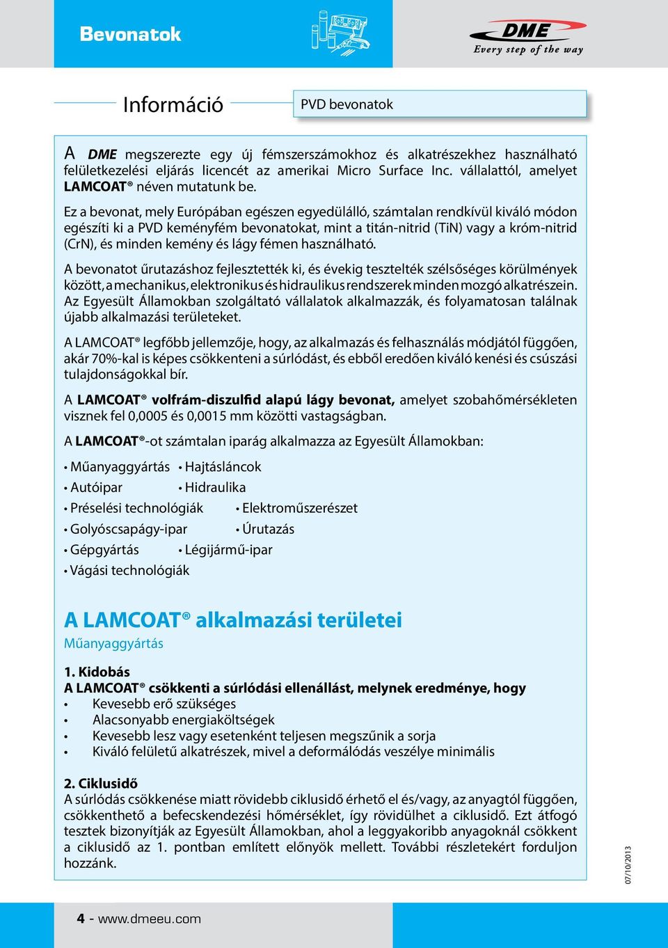 lágy fémen használható. A bevonatot űrutazáshoz fejlesztették ki, és évekig tesztelték szélsőséges körülmények között, a mechanikus, elektronikus és hidraulikus rendszerek minden mozgó alkatrészein.