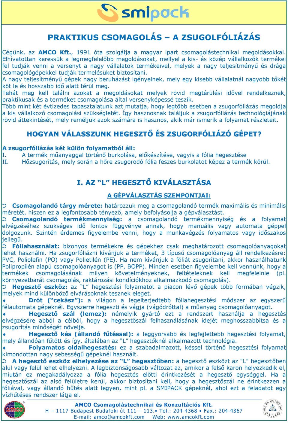 csomagológépekkel tudják termelésüket biztosítani. A nagy teljesítményű gépek nagy beruházást igényelnek, mely egy kisebb vállalatnál nagyobb tőkét köt le és hosszabb idő alatt térül meg.