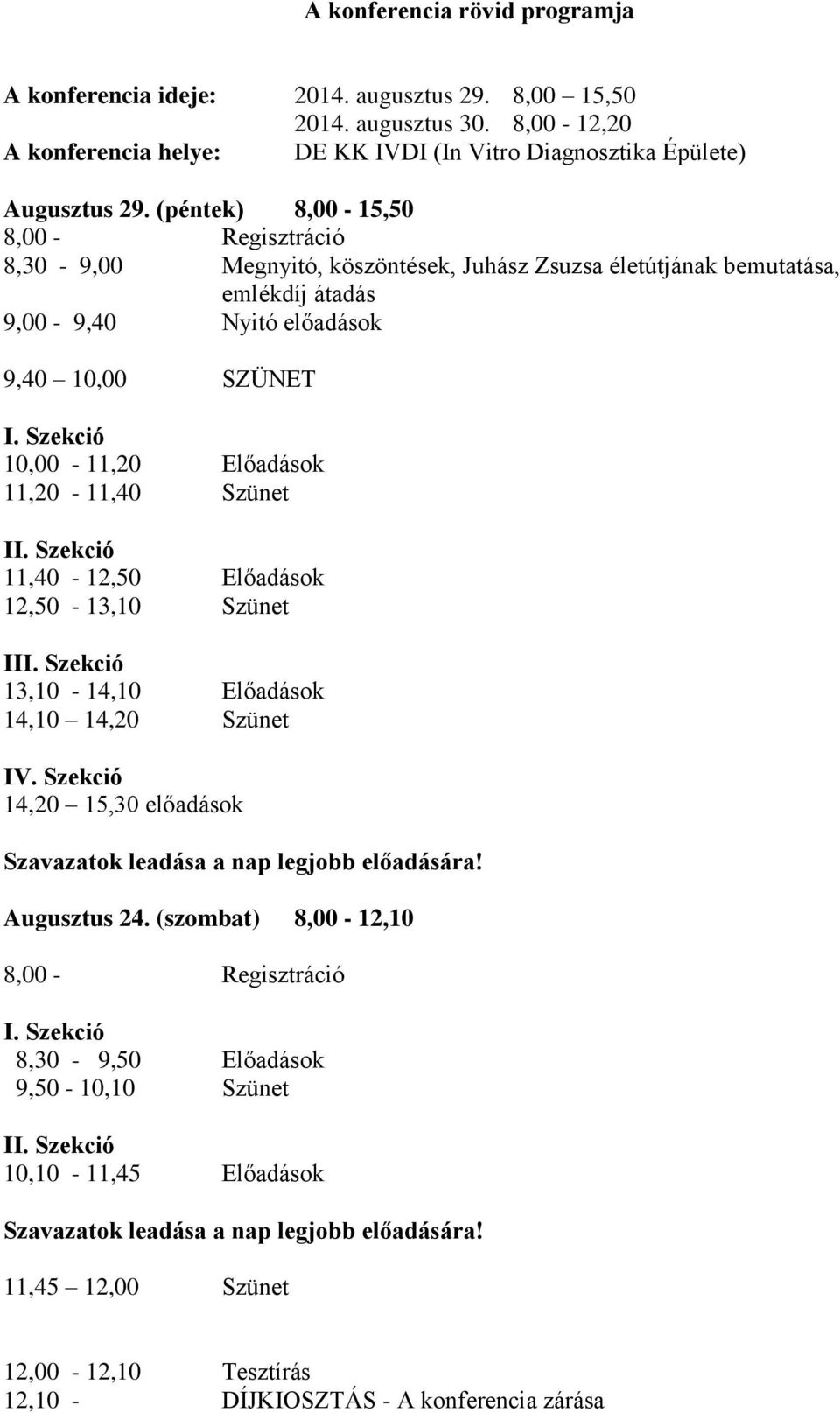 Szekció 10,00-11,20 Előadások 11,20-11,40 Szünet II. Szekció 11,40-12,50 Előadások 12,50-13,10 Szünet III. Szekció 13,10-14,10 Előadások 14,10 14,20 Szünet IV.