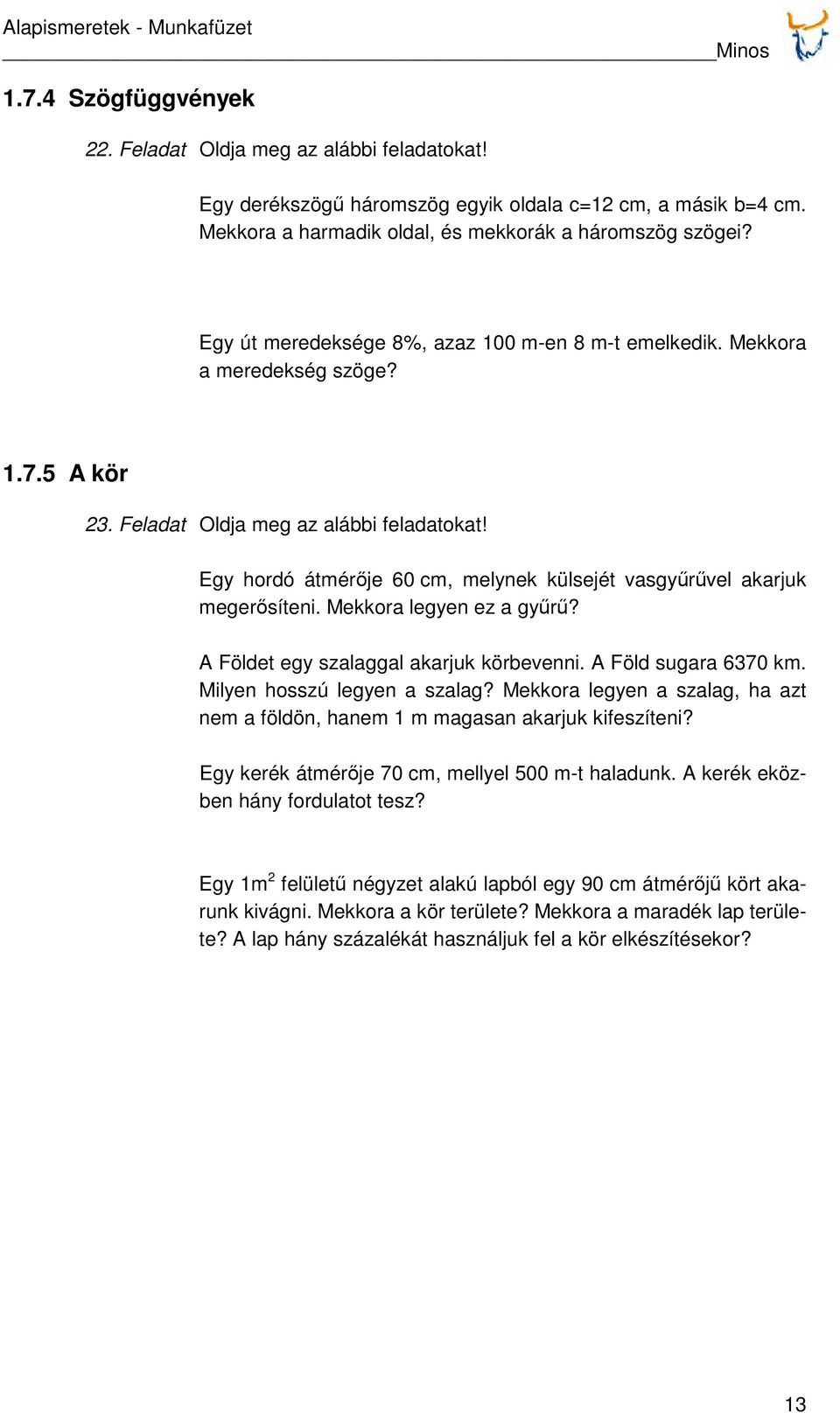 Egy hordó átmérője 60 cm, melynek külsejét vasgyűrűvel akarjuk megerősíteni. Mekkora legyen ez a gyűrű? A Földet egy szalaggal akarjuk körbevenni. A Föld sugara 6370 km. Milyen hosszú legyen a szalag?