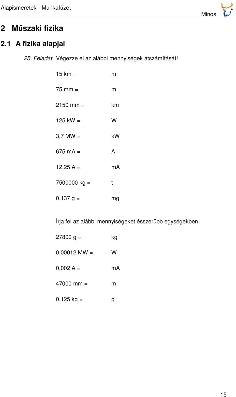 15 km = m 75 mm = m 2150 mm = km 125 kw = W 3,7 MW = kw 675 ma = A 12,25 A = ma 7500000 kg