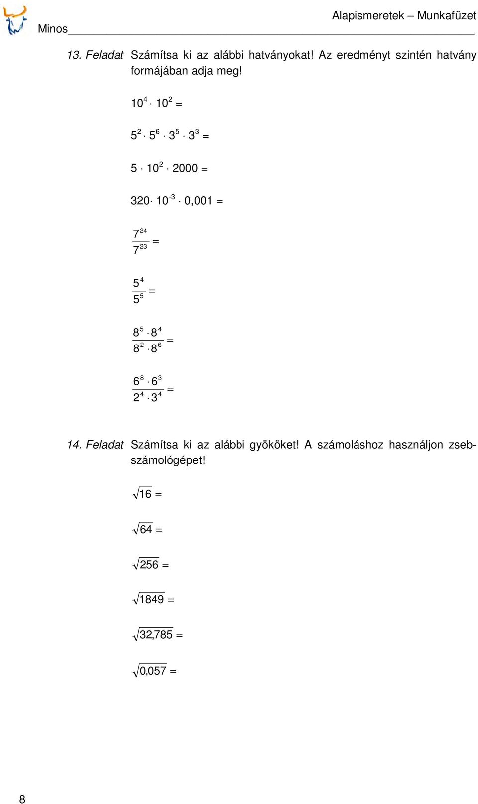 10 4 10 2 = 5 2 5 6 3 5 3 3 = 5 10 2 2000 = 320 10-3 0,001 = 7 7 24 23 = 5 5 4 5 = 8 8 5 2 8