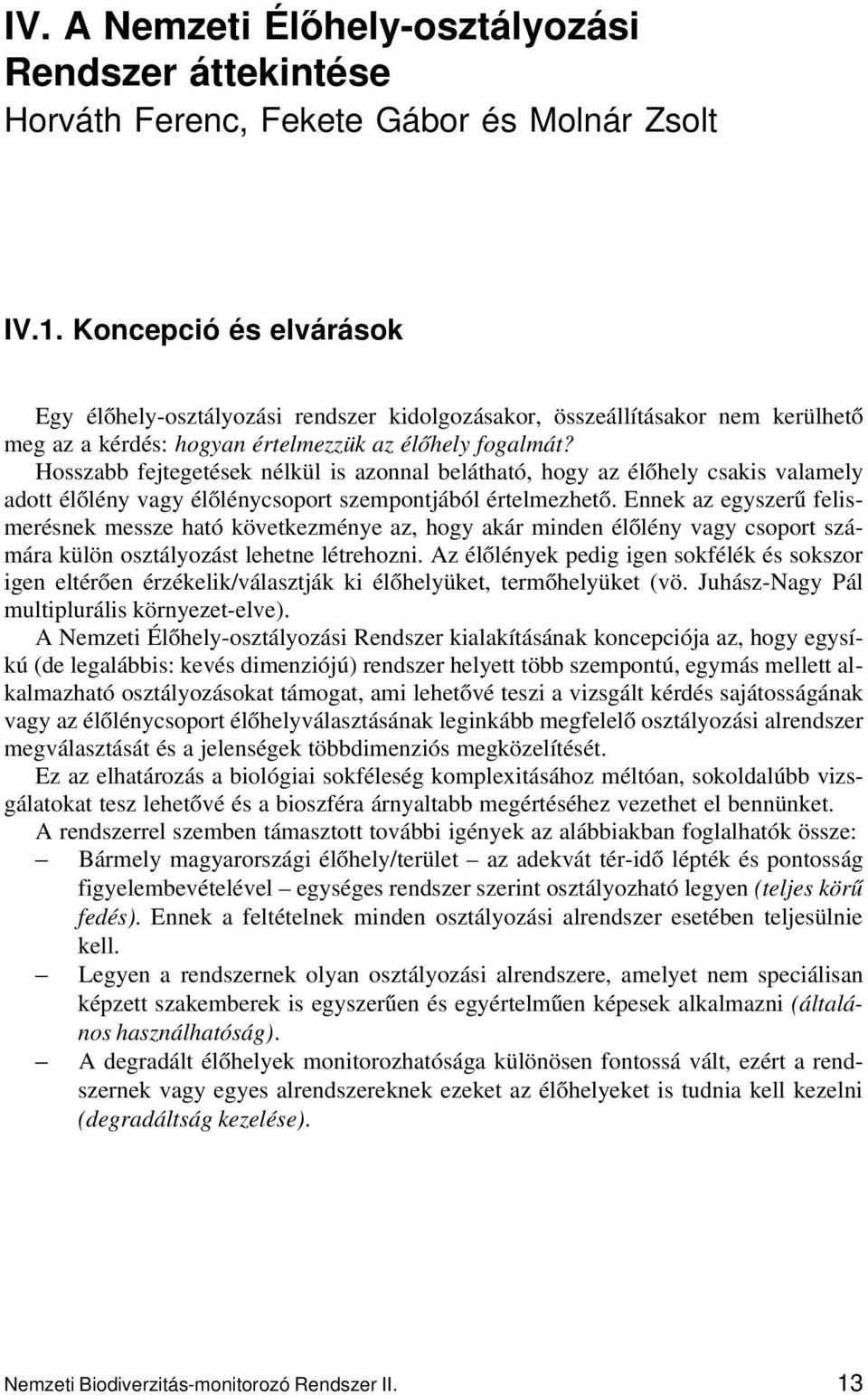 Hosszabb fejtegetések nélkül is azonnal belátható, hogy az élőhely csakis valamely adott élőlény vagy élőlénycsoport szempontjából értelmezhető.