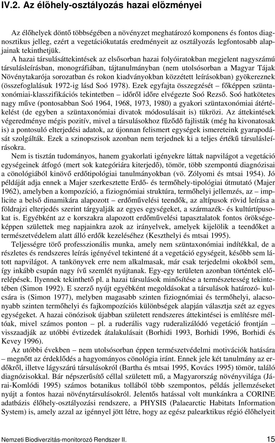 A hazai társulásáttekintések az elsősorban hazai folyóiratokban megjelent nagyszámú társulásleírásban, monográfiában, tájtanulmányban (nem utolsósorban a Magyar Tájak Növénytakarója sorozatban és