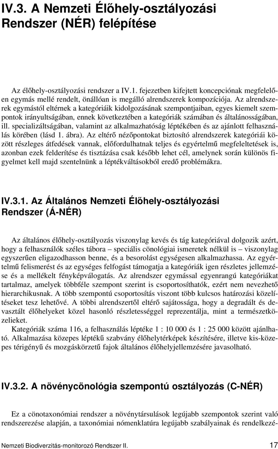 Az alrendszerek egymástól eltérnek a kategóriáik kidolgozásának szempontjaiban, egyes kiemelt szempontok irányultságában, ennek következtében a kategóriák számában és általánosságában, ill.