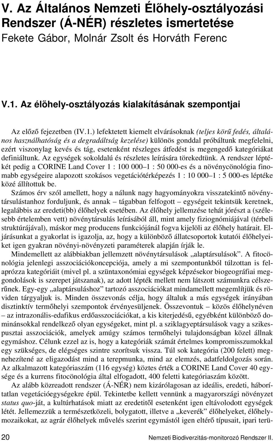 ) lefektetett kiemelt elvárásoknak (teljes körű fedés, általános használhatóság és a degradáltság kezelése) különös gonddal próbáltunk megfelelni, ezért viszonylag kevés és tág, esetenként részleges