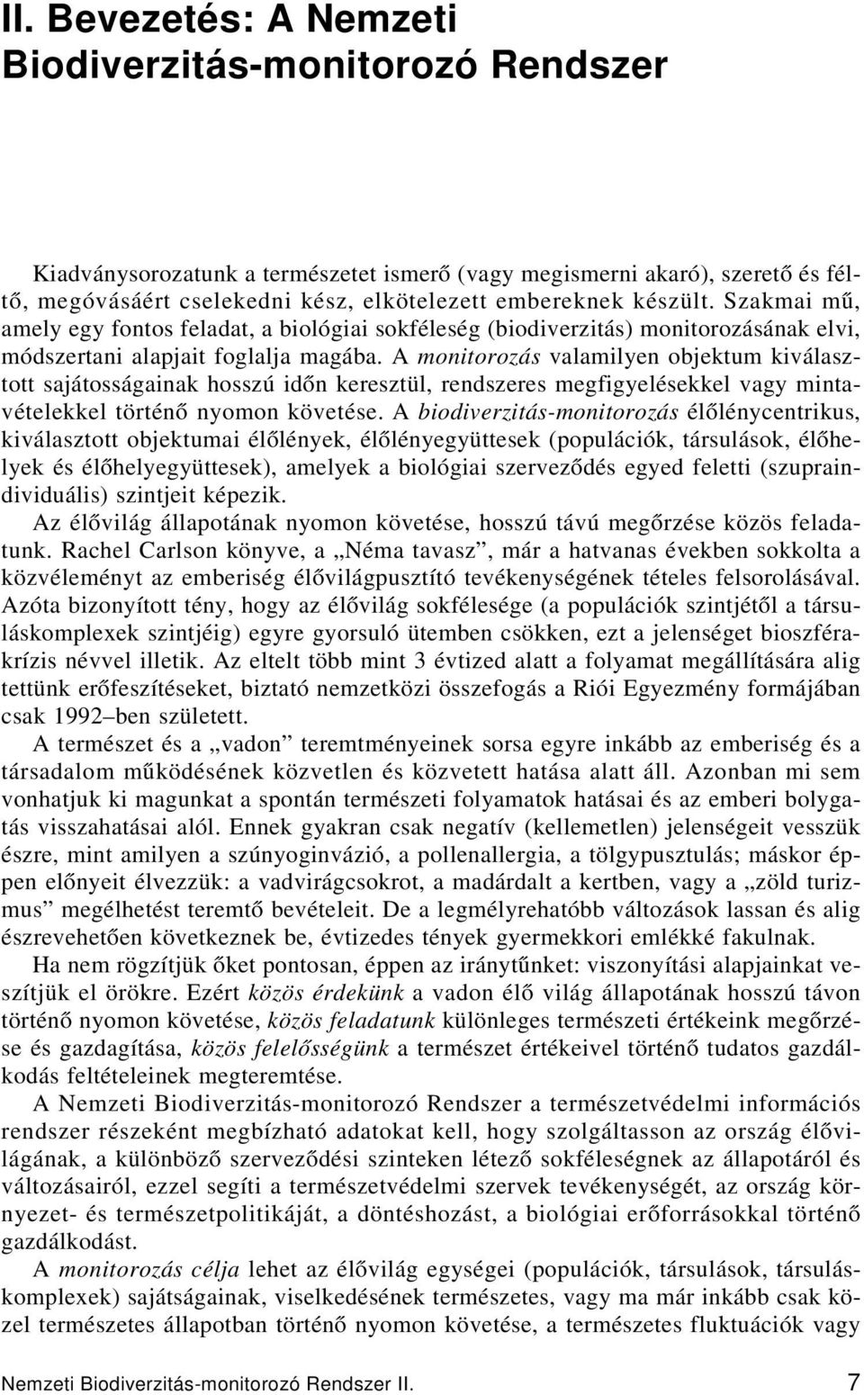 A monitorozás valamilyen objektum kiválasztott sajátosságainak hosszú időn keresztül, rendszeres megfigyelésekkel vagy mintavételekkel történő nyomon követése.