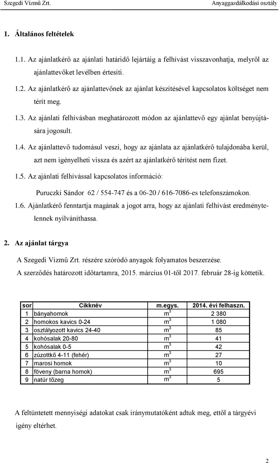 Az ajánlattevő tudomásul veszi, hogy az ajánlata az ajánlatkérő tulajdonába kerül, azt nem igényelheti vissza és azért az ajánlatkérő térítést nem fizet. 1.5.