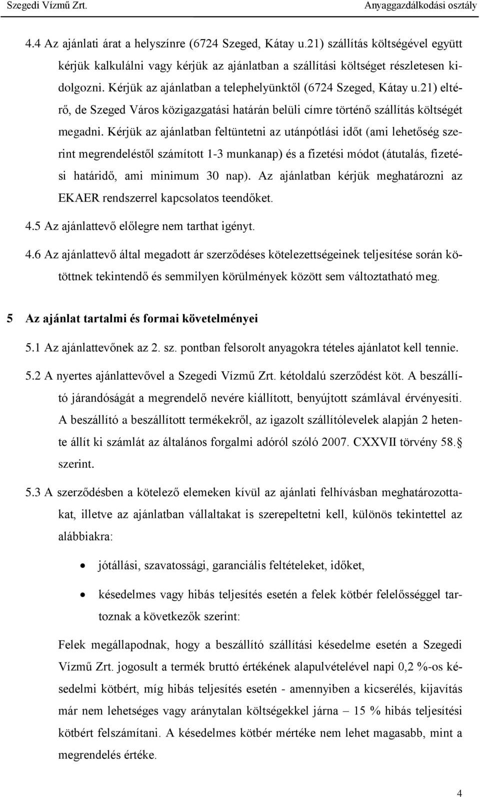 Kérjük az ajánlatban feltüntetni az utánpótlási időt (ami lehetőség szerint megrendeléstől számított 1-3 munkanap) és a fizetési módot (átutalás, fizetési határidő, ami minimum 30 nap).