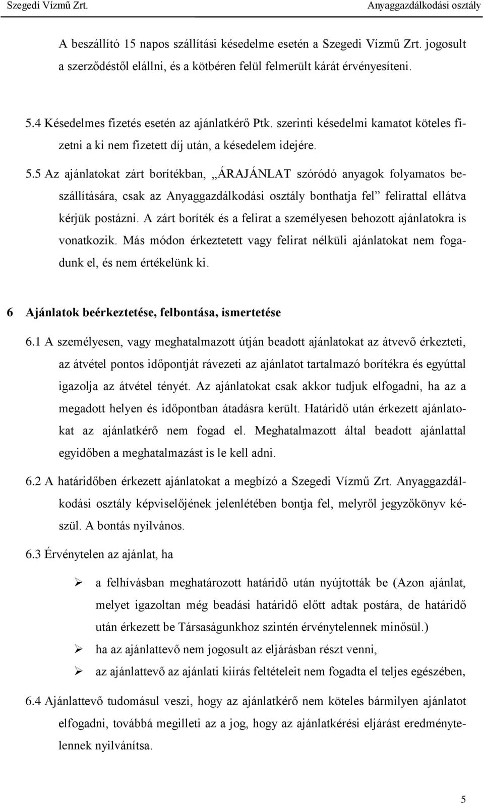 5 Az ajánlatokat zárt borítékban, ÁRAJÁNLAT szóródó anyagok folyamatos beszállítására, csak az bonthatja fel felirattal ellátva kérjük postázni.