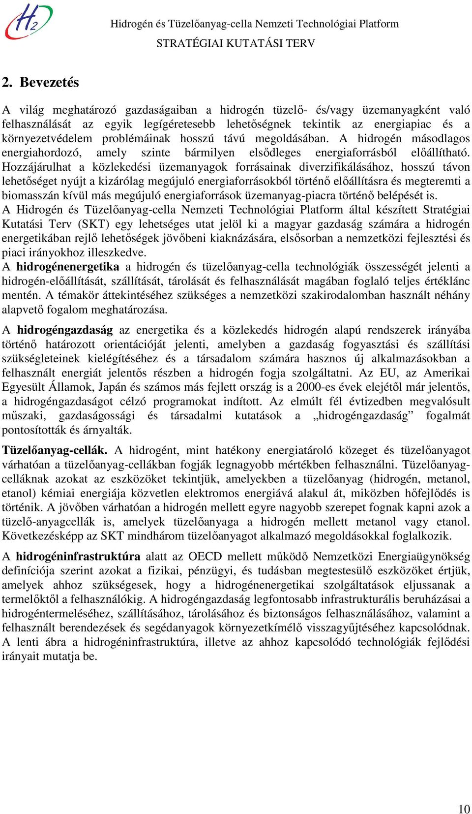 Hozzájárulhat a közlekedési üzemanyagok forrásainak diverzifikálásához, hosszú távon lehetőséget nyújt a kizárólag megújuló energiaforrásokból történő előállításra és megteremti a biomasszán kívül