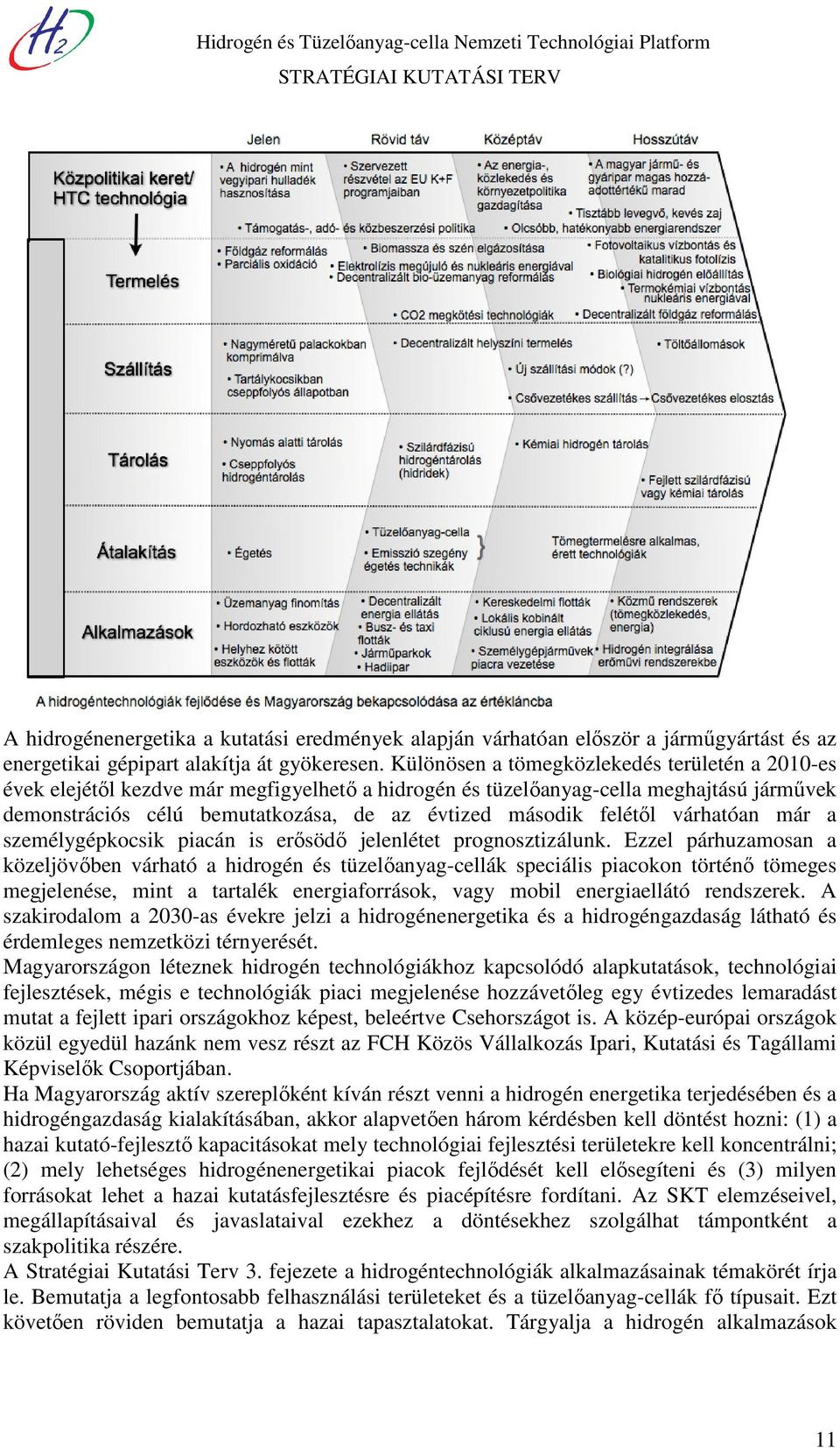 felétől várhatóan már a személygépkocsik piacán is erősödő jelenlétet prognosztizálunk.