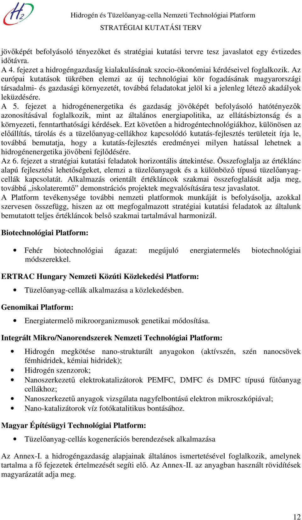 fejezet a hidrogénenergetika és gazdaság jövőképét befolyásoló hatótényezők azonosításával foglalkozik, mint az általános energiapolitika, az ellátásbiztonság és a környezeti, fenntarthatósági