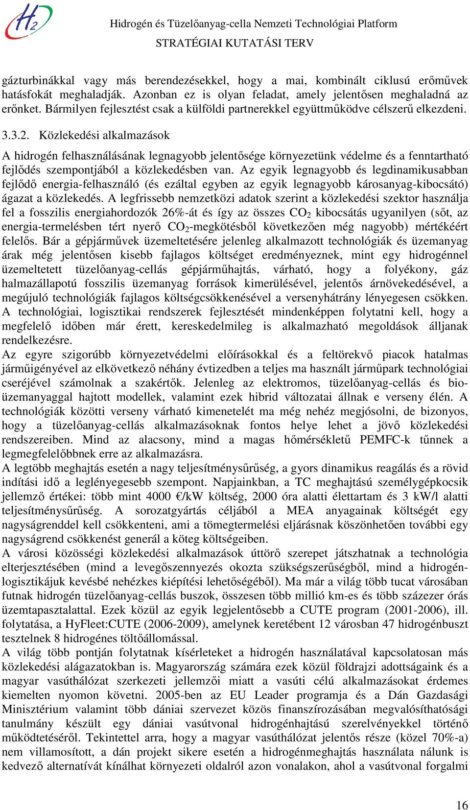 Közlekedési alkalmazások A hidrogén felhasználásának legnagyobb jelentősége környezetünk védelme és a fenntartható fejlődés szempontjából a közlekedésben van.