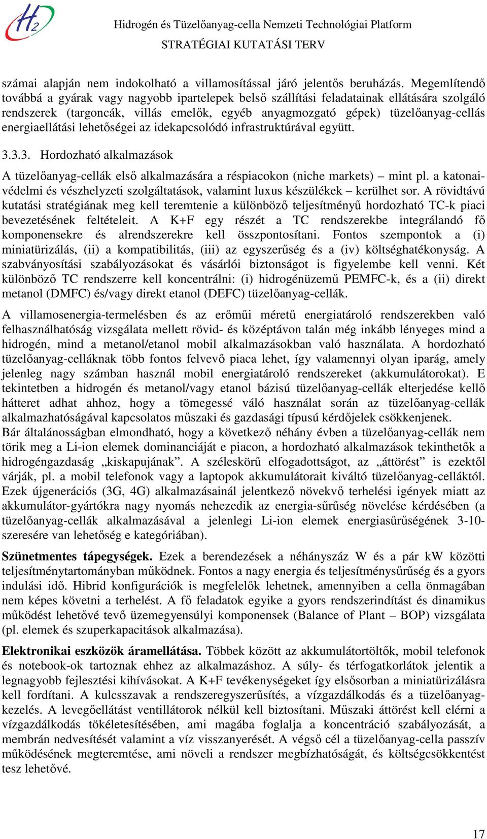 energiaellátási lehetőségei az idekapcsolódó infrastruktúrával együtt. 3.3.3. Hordozható alkalmazások A tüzelőanyag-cellák első alkalmazására a réspiacokon (niche markets) mint pl.