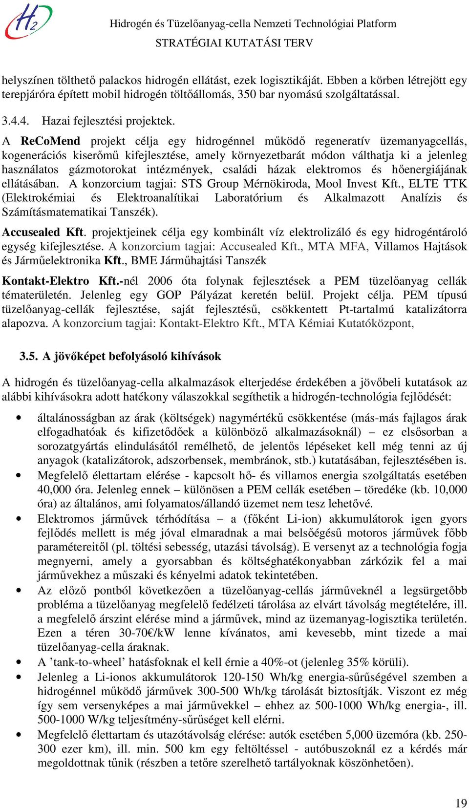 A ReCoMend projekt célja egy hidrogénnel működő regeneratív üzemanyagcellás, kogenerációs kiserőmű kifejlesztése, amely környezetbarát módon válthatja ki a jelenleg használatos gázmotorokat