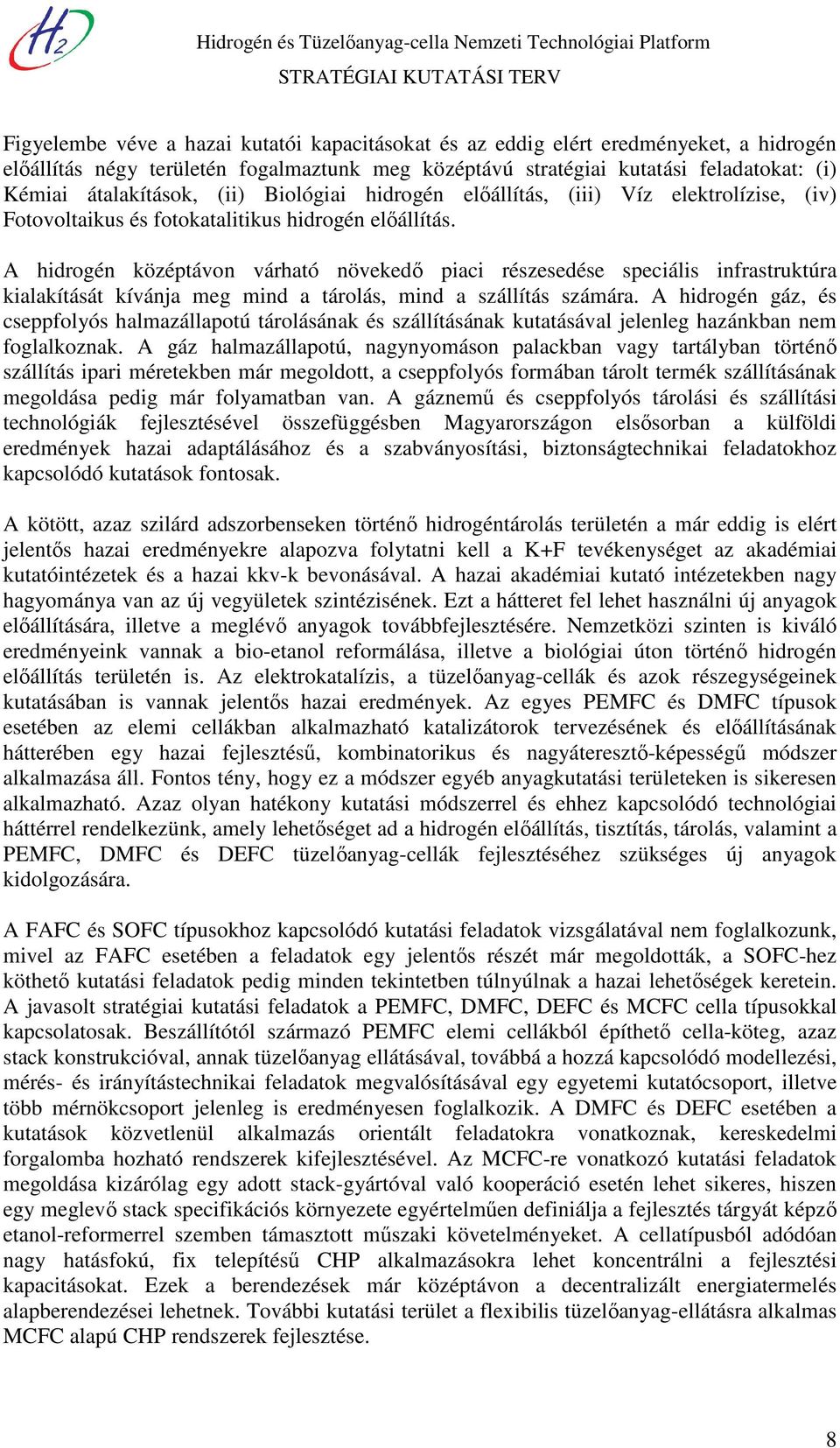 A hidrogén középtávon várható növekedő piaci részesedése speciális infrastruktúra kialakítását kívánja meg mind a tárolás, mind a szállítás számára.