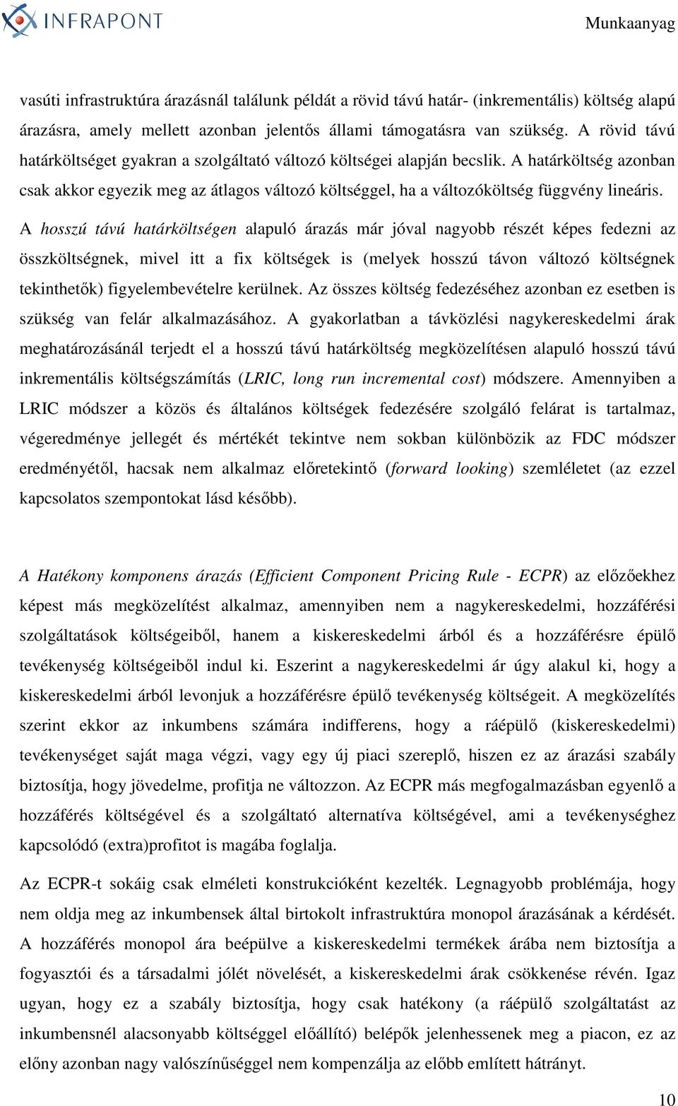 A hosszú távú határköltségen alapuló árazás már jóval nagyobb részét képes fedezni az összköltségnek, mivel itt a fix költségek is (melyek hosszú távon változó költségnek tekinthetık)