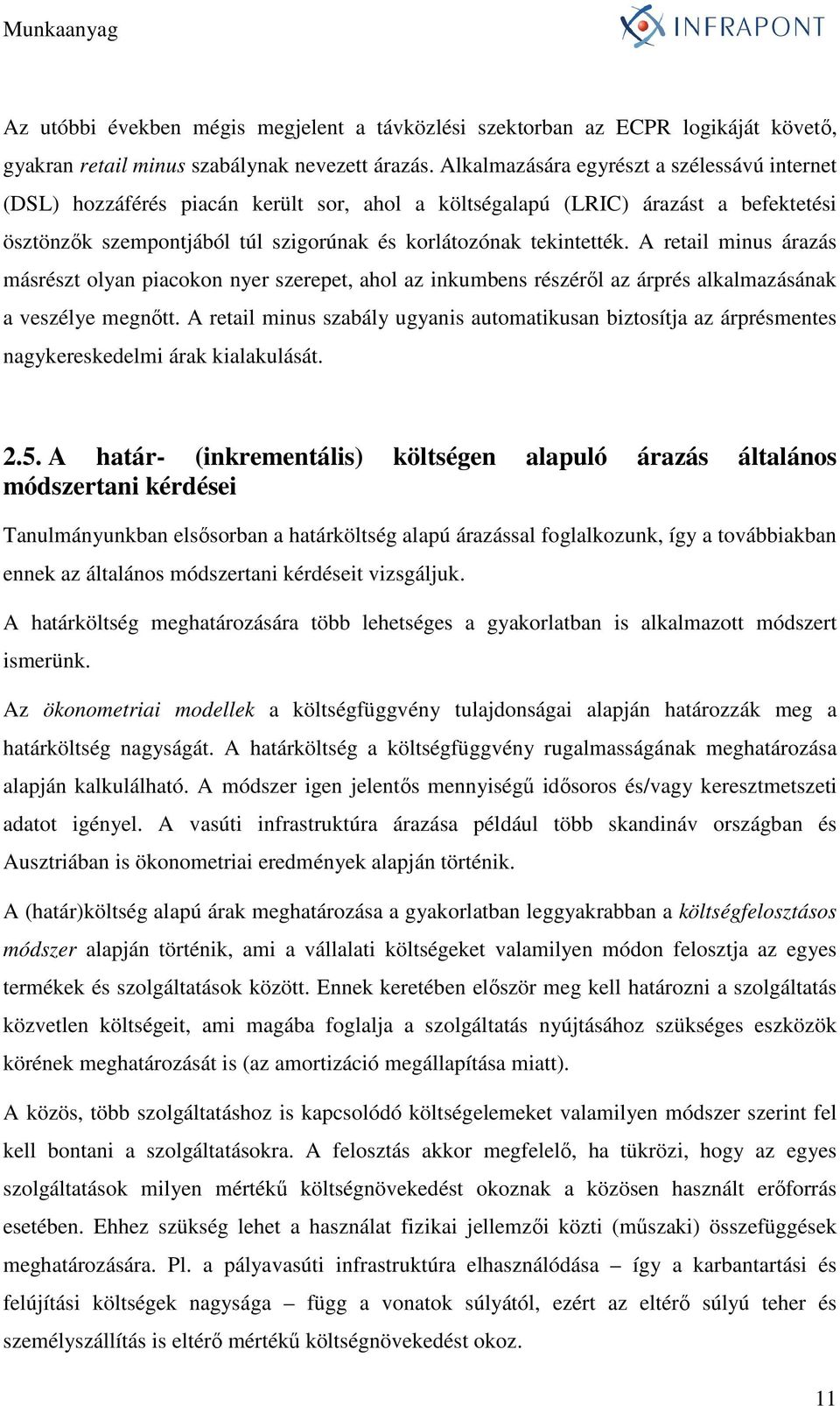 A retail minus árazás másrészt olyan piacokon nyer szerepet, ahol az inkumbens részérıl az árprés alkalmazásának a veszélye megnıtt.