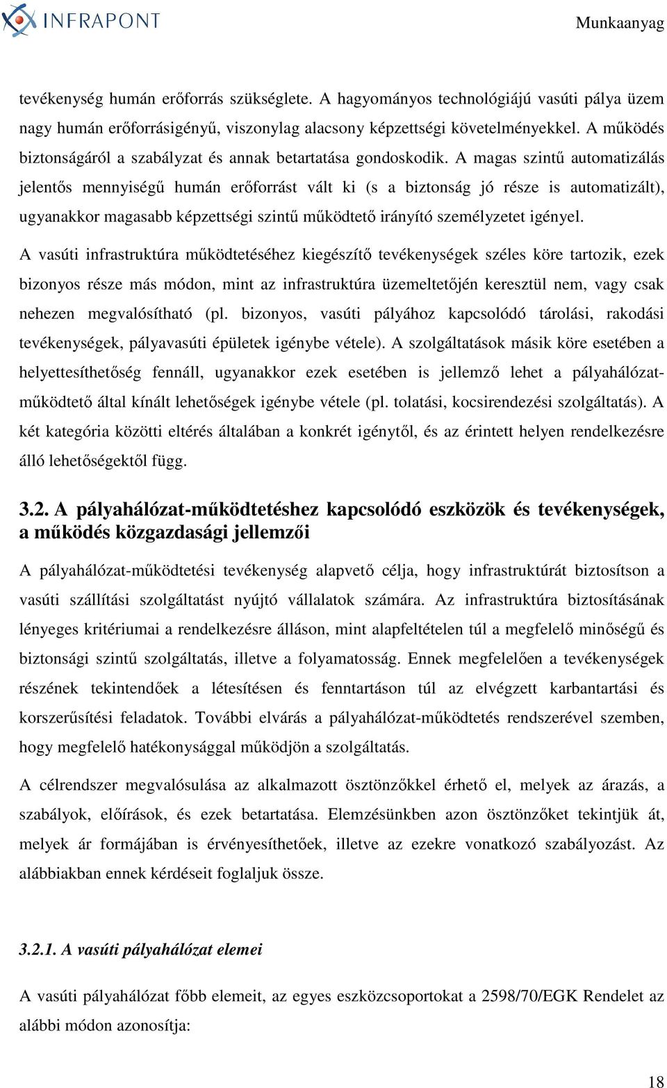 A magas szintő automatizálás jelentıs mennyiségő humán erıforrást vált ki (s a biztonság jó része is automatizált), ugyanakkor magasabb képzettségi szintő mőködtetı irányító személyzetet igényel.