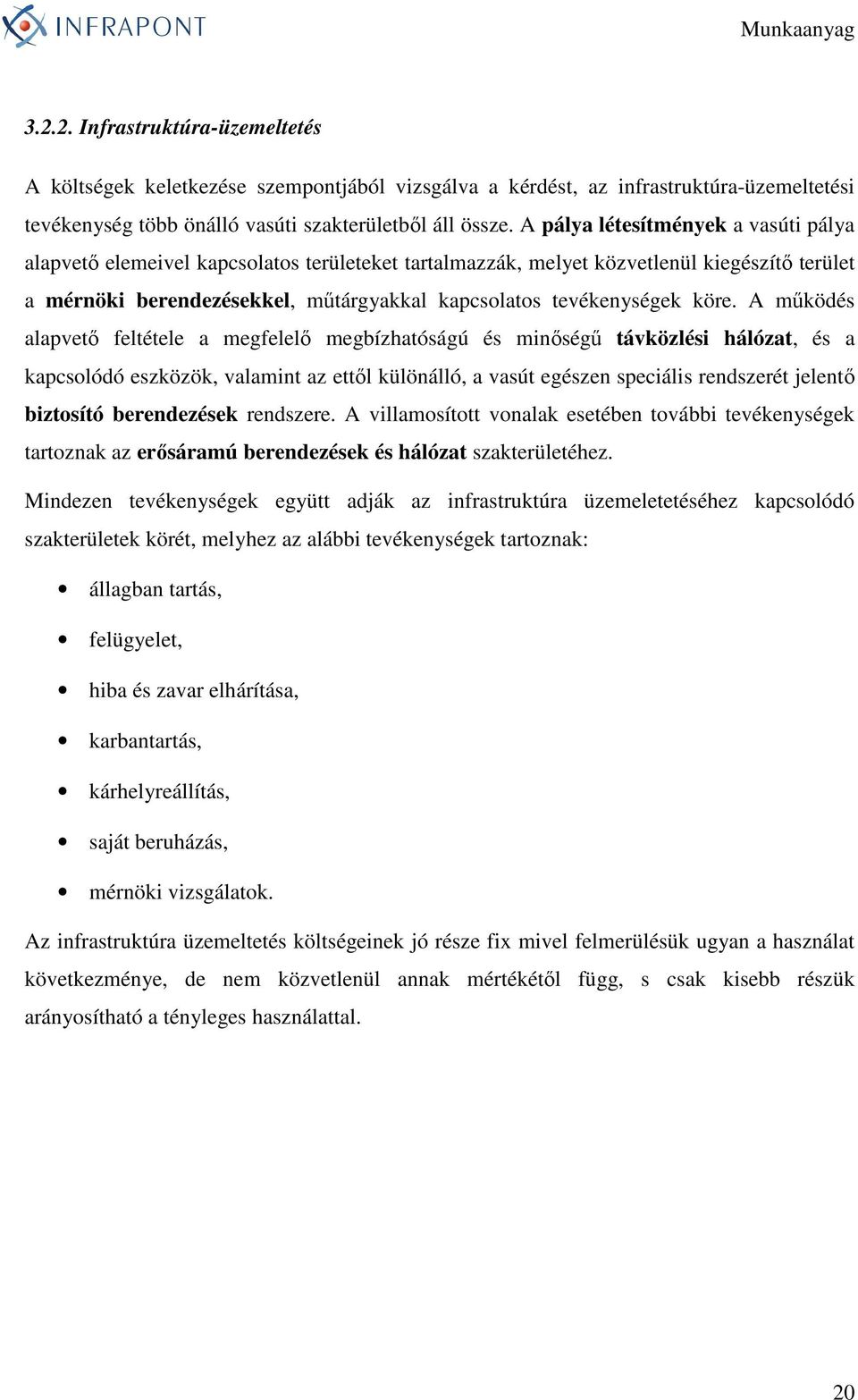 köre. A mőködés alapvetı feltétele a megfelelı megbízhatóságú és minıségő távközlési hálózat, és a kapcsolódó eszközök, valamint az ettıl különálló, a vasút egészen speciális rendszerét jelentı