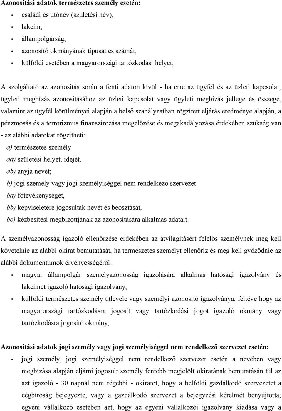 összege, valamint az ügyfél körülményei alapján a belső szabályzatban rögzített eljárás eredménye alapján, a pénzmosás és a terrorizmus finanszírozása megelőzése és megakadályozása érdekében szükség