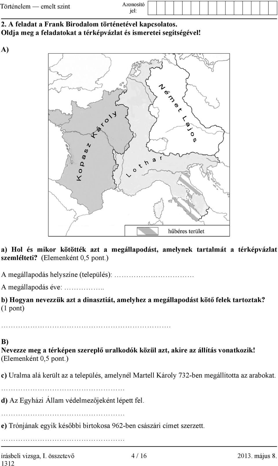 . b) Hogyan nevezzük azt a dinasztiát, amelyhez a megállapodást kötő felek tartoztak? (1 pont). B) Nevezze meg a térképen szereplő uralkodók közül azt, akire az állítás vonatkozik!